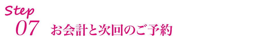 ステップ7 お会計と次回のご予約